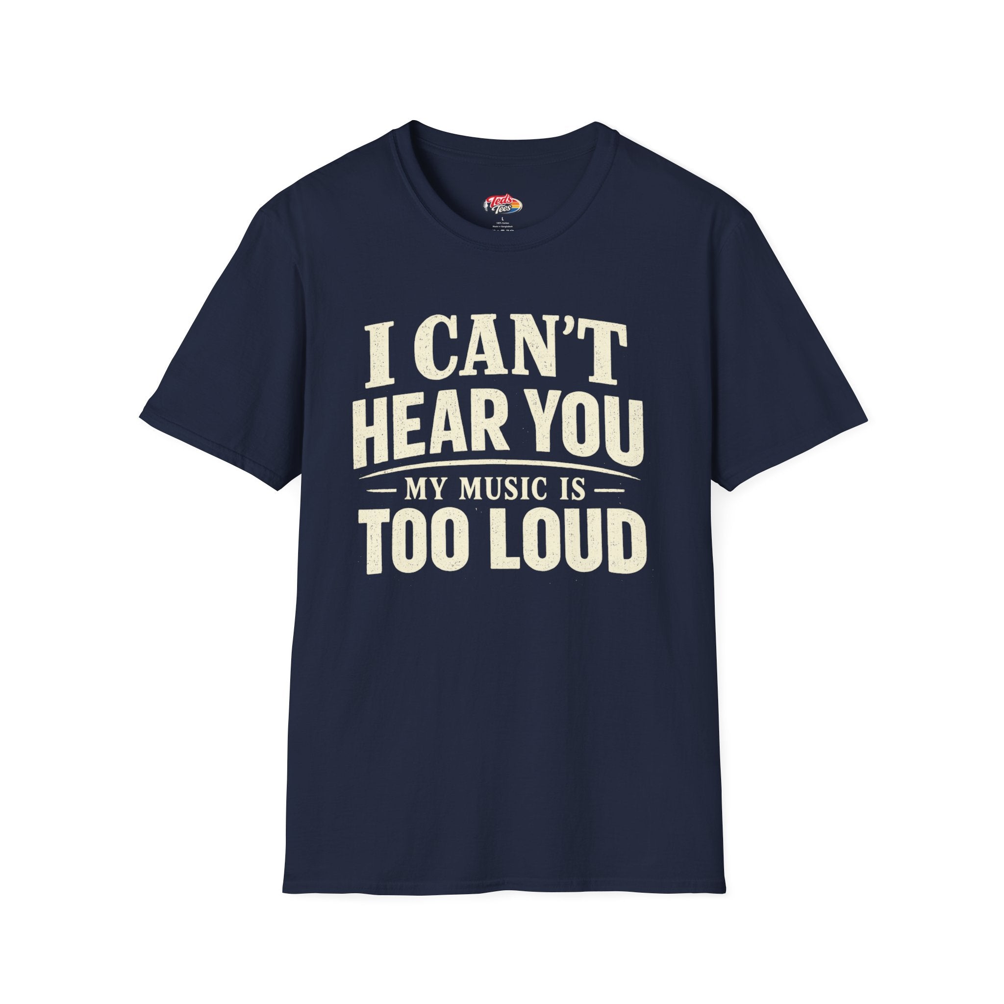 I Can't Hear You My Music Is Too Loud T-Shirt — Funny Music Lover Tee