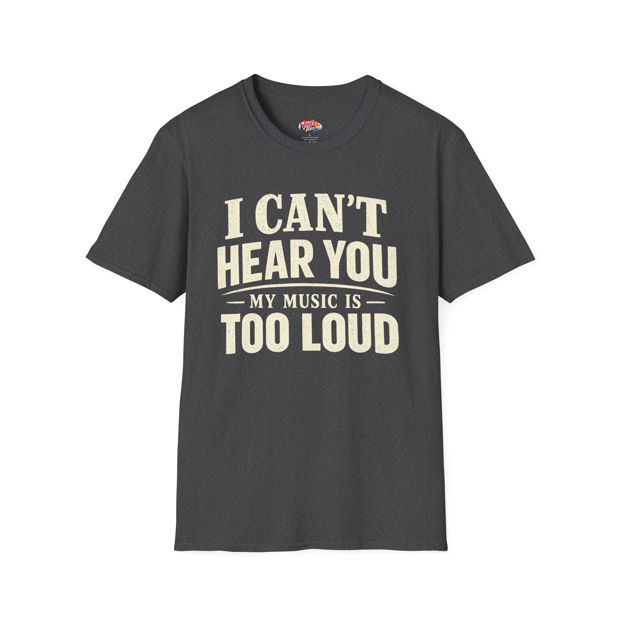 I Can't Hear You My Music Is Too Loud T-Shirt — Funny Music Lover Tee