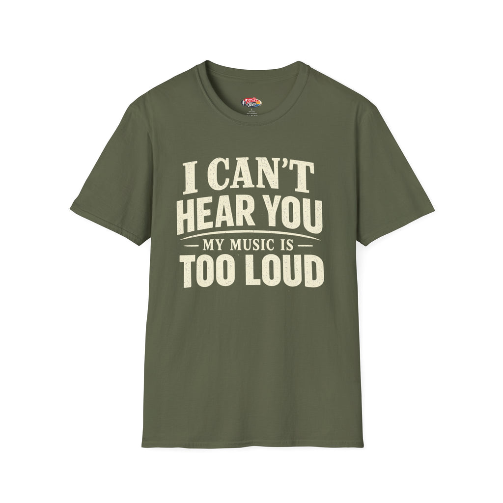 I Can't Hear You My Music Is Too Loud T-Shirt — Funny Music Lover Tee