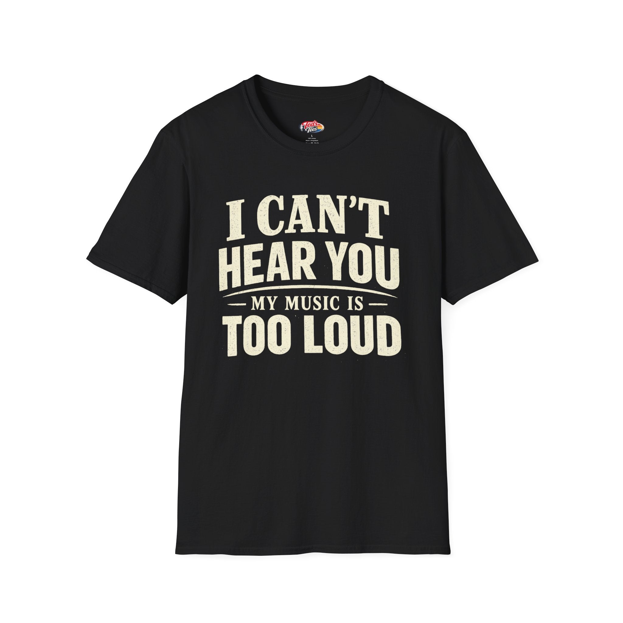 I Can't Hear You My Music Is Too Loud T-Shirt — Funny Music Lover Tee