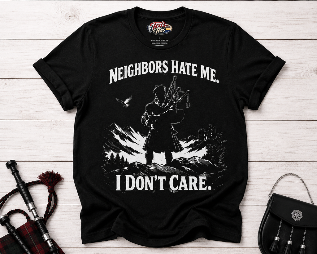 Neighbors Hate Me I Don't Care Bagpiper T-Shirt